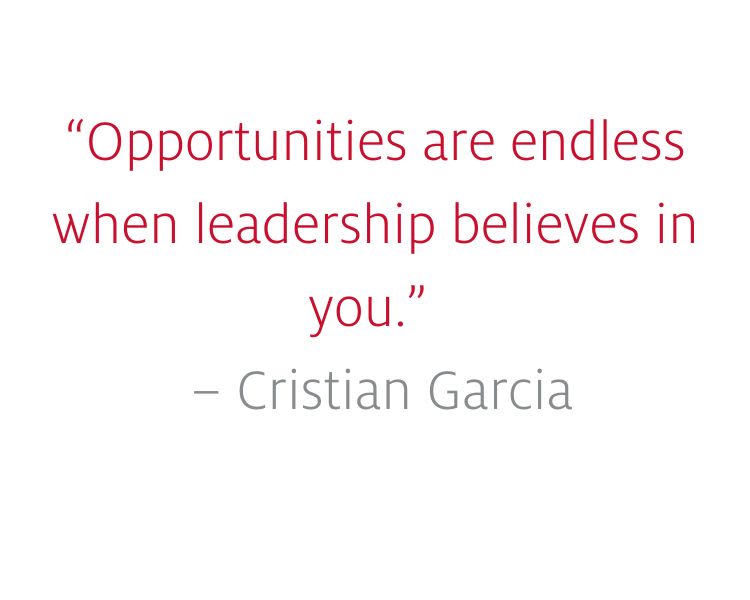"Opportunities are endless when leadership believes in you." -- Christian Garcia
