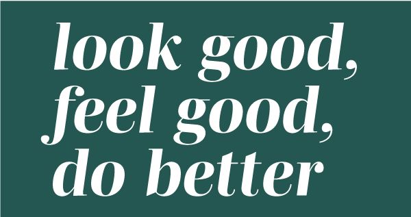 look good, feel good, do better